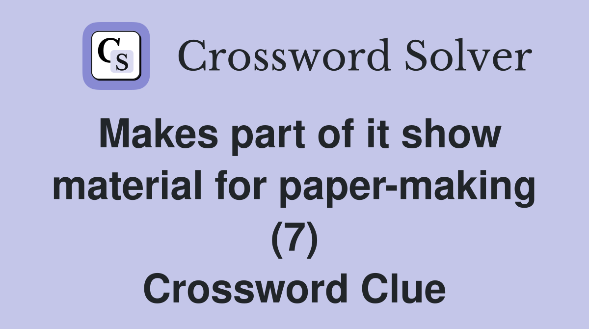 Makes part of it show material for papermaking (7) Crossword Clue